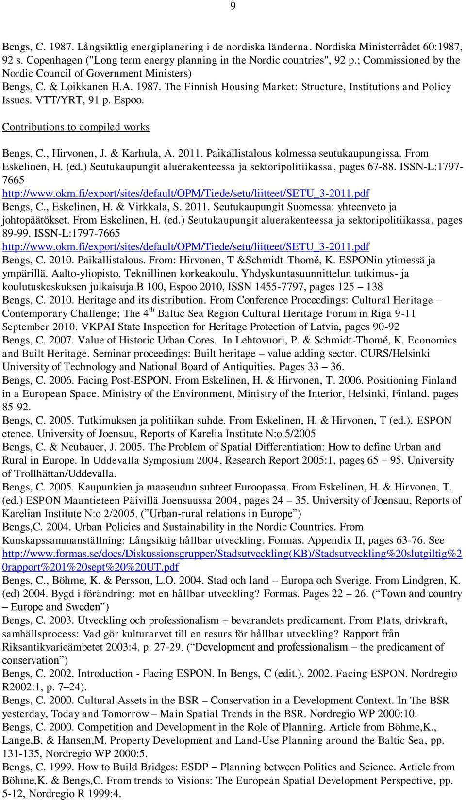 Contributions to compiled works Bengs, C., Hirvonen, J. & Karhula, A. 2011. Paikallistalous kolmessa seutukaupungissa. From Eskelinen, H. (ed.