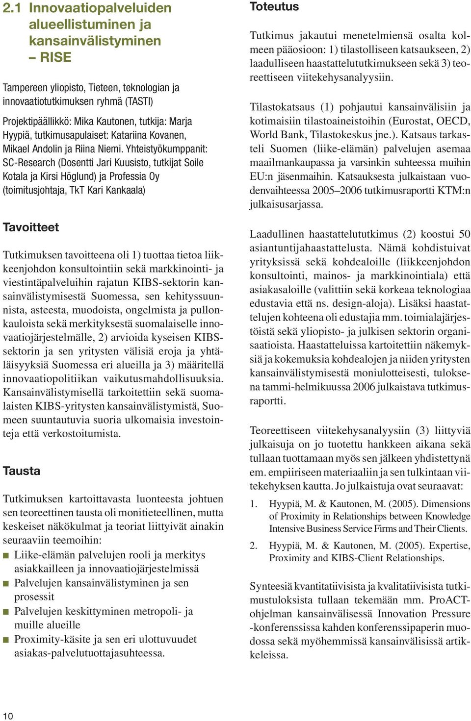 Yhteistyökumppanit: SC-Research (Dosentti Jari Kuusisto, tutkijat Soile Kotala ja Kirsi Höglund) ja Professia Oy (toimitusjohtaja, TkT Kari Kankaala) Tavoitteet Tutkimuksen tavoitteena oli 1) tuottaa