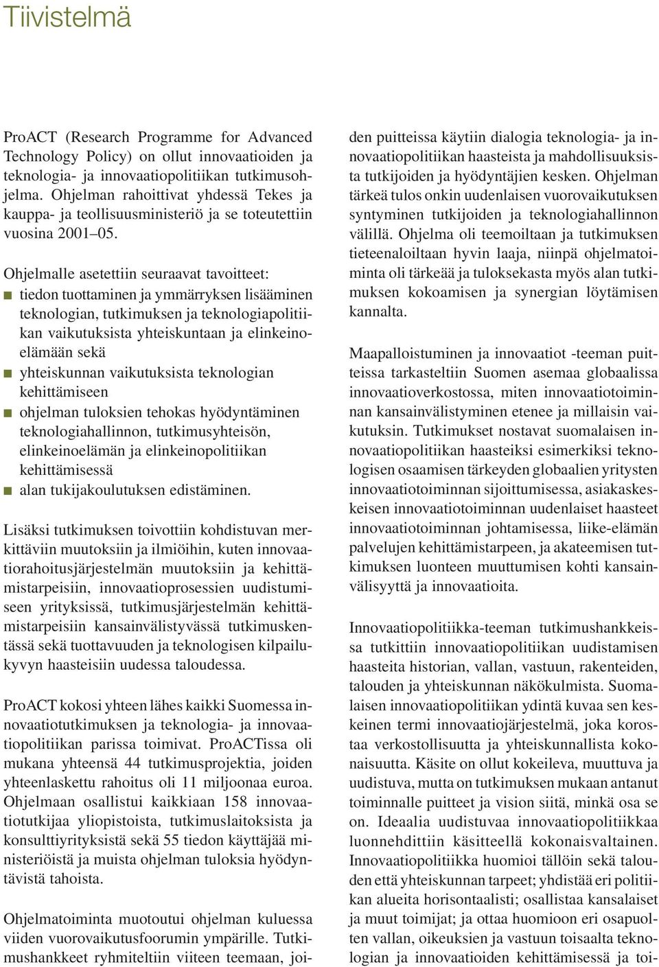 Ohjelmalle asetettiin seuraavat tavoitteet: tiedon tuottaminen ja ymmärryksen lisääminen teknologian, tutkimuksen ja teknologiapolitiikan vaikutuksista yhteiskuntaan ja elinkeinoelämään sekä