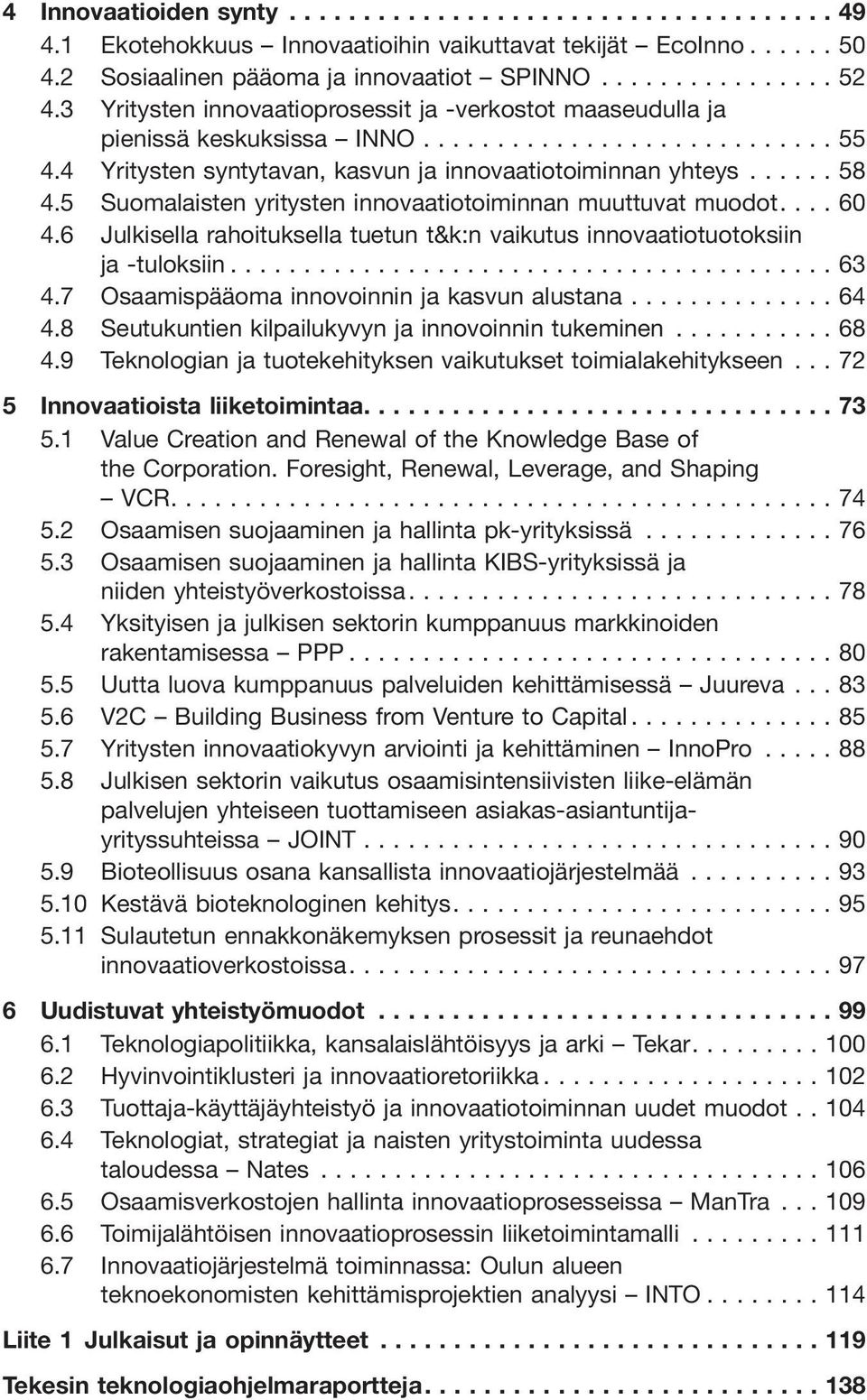 5 Suomalaisten yritysten innovaatiotoiminnan muuttuvat muodot....60 4.6 Julkisella rahoituksella tuetun t&k:n vaikutus innovaatiotuotoksiin ja -tuloksiin...63 4.