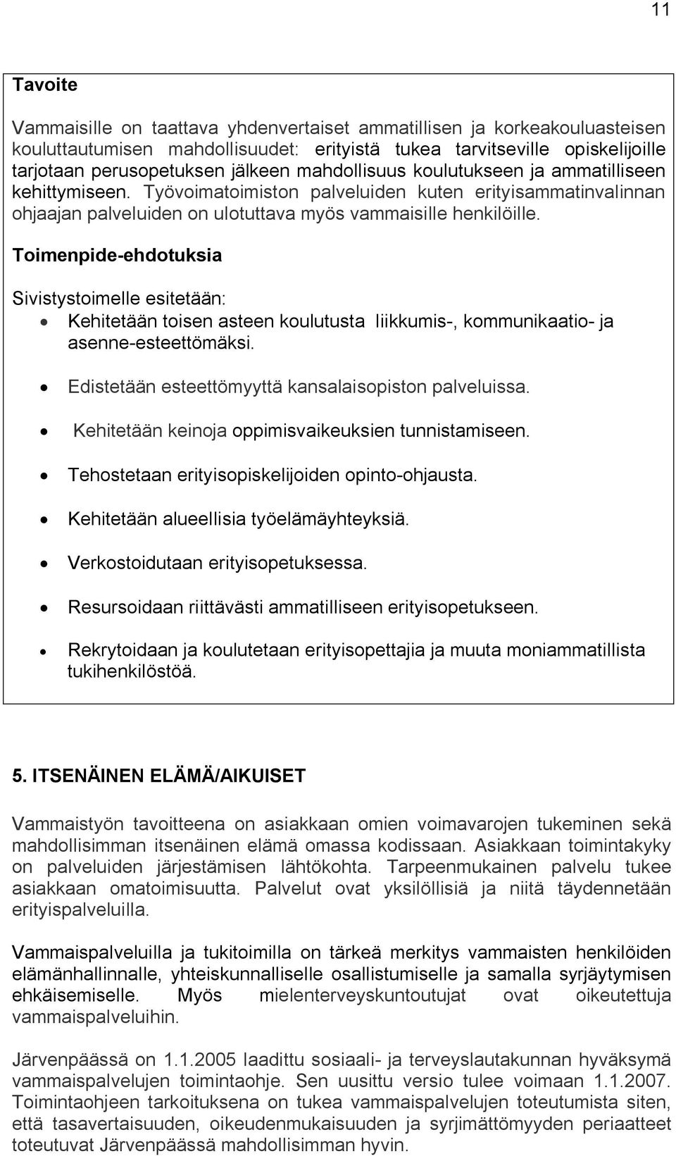 Sivistystoimelle esitetään: Kehitetään toisen asteen koulutusta liikkumis-, kommunikaatio- ja asenne-esteettömäksi. Edistetään esteettömyyttä kansalaisopiston palveluissa.