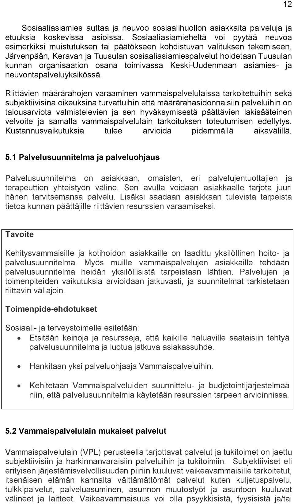 Järvenpään, Keravan ja Tuusulan sosiaaliasiamiespalvelut hoidetaan Tuusulan kunnan organisaation osana toimivassa Keski-Uudenmaan asiamies- ja neuvontapalveluyksikössä.