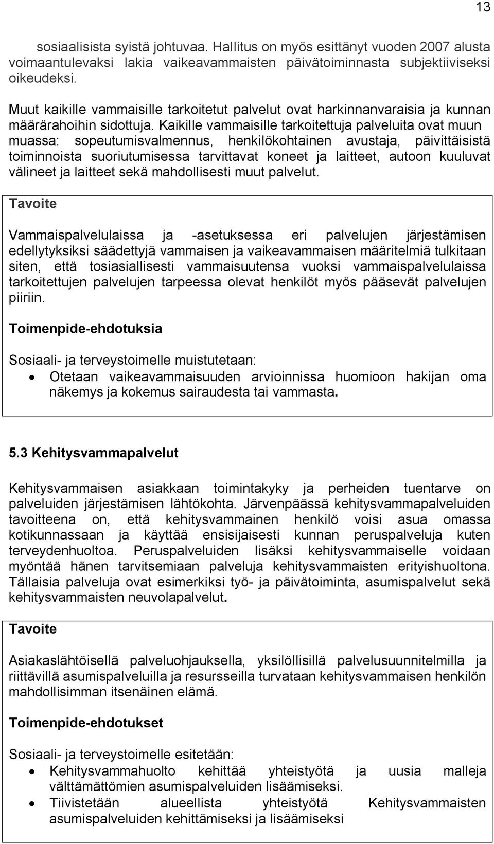 Kaikille vammaisille tarkoitettuja palveluita ovat muun muassa: sopeutumisvalmennus, henkilökohtainen avustaja, päivittäisistä toiminnoista suoriutumisessa tarvittavat koneet ja laitteet, autoon