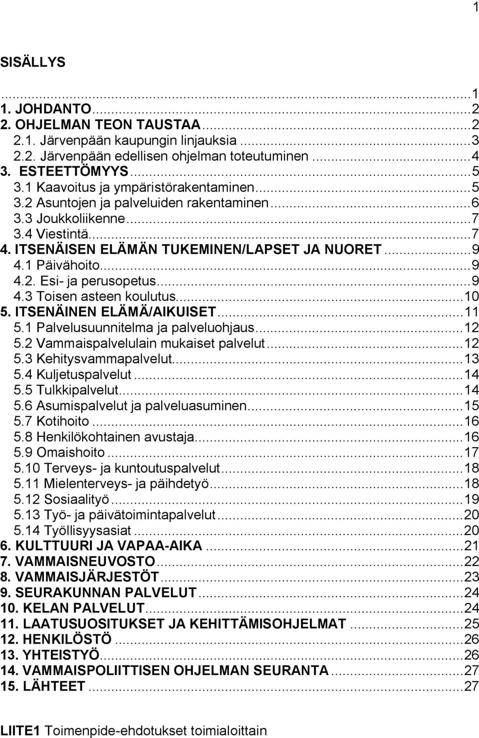 ..9 4.3 Toisen asteen koulutus...10 5. ITSENÄINEN ELÄMÄ/AIKUISET...11 5.1 Palvelusuunnitelma ja palveluohjaus...12 5.2 Vammaispalvelulain mukaiset palvelut...12 5.3 Kehitysvammapalvelut...13 5.