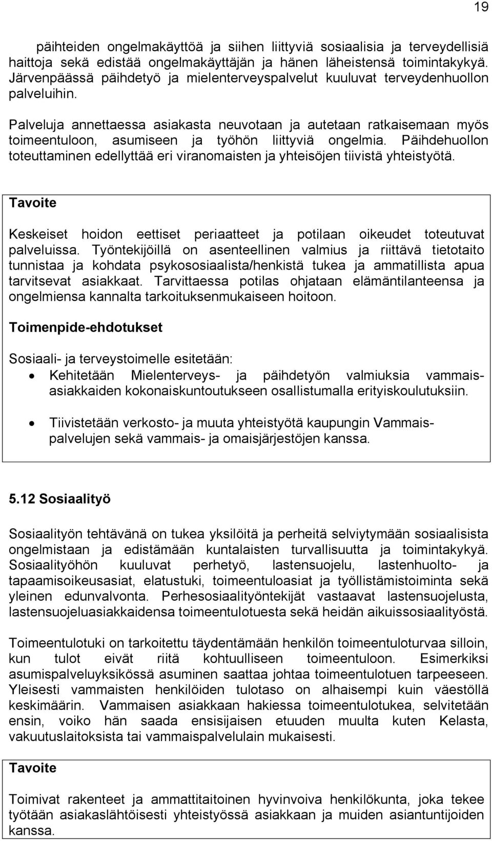 Palveluja annettaessa asiakasta neuvotaan ja autetaan ratkaisemaan myös toimeentuloon, asumiseen ja työhön liittyviä ongelmia.