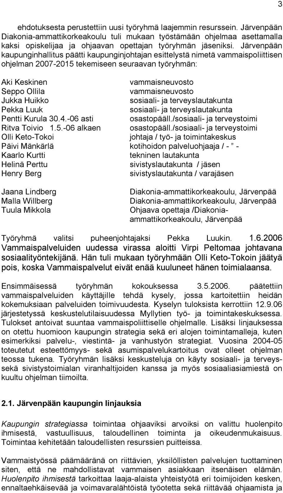 Järvenpään kaupunginhallitus päätti kaupunginjohtajan esittelystä nimetä vammaispoliittisen ohjelman 2007-2015 tekemiseen seuraavan työryhmän: Aki Keskinen vammaisneuvosto Seppo Ollila