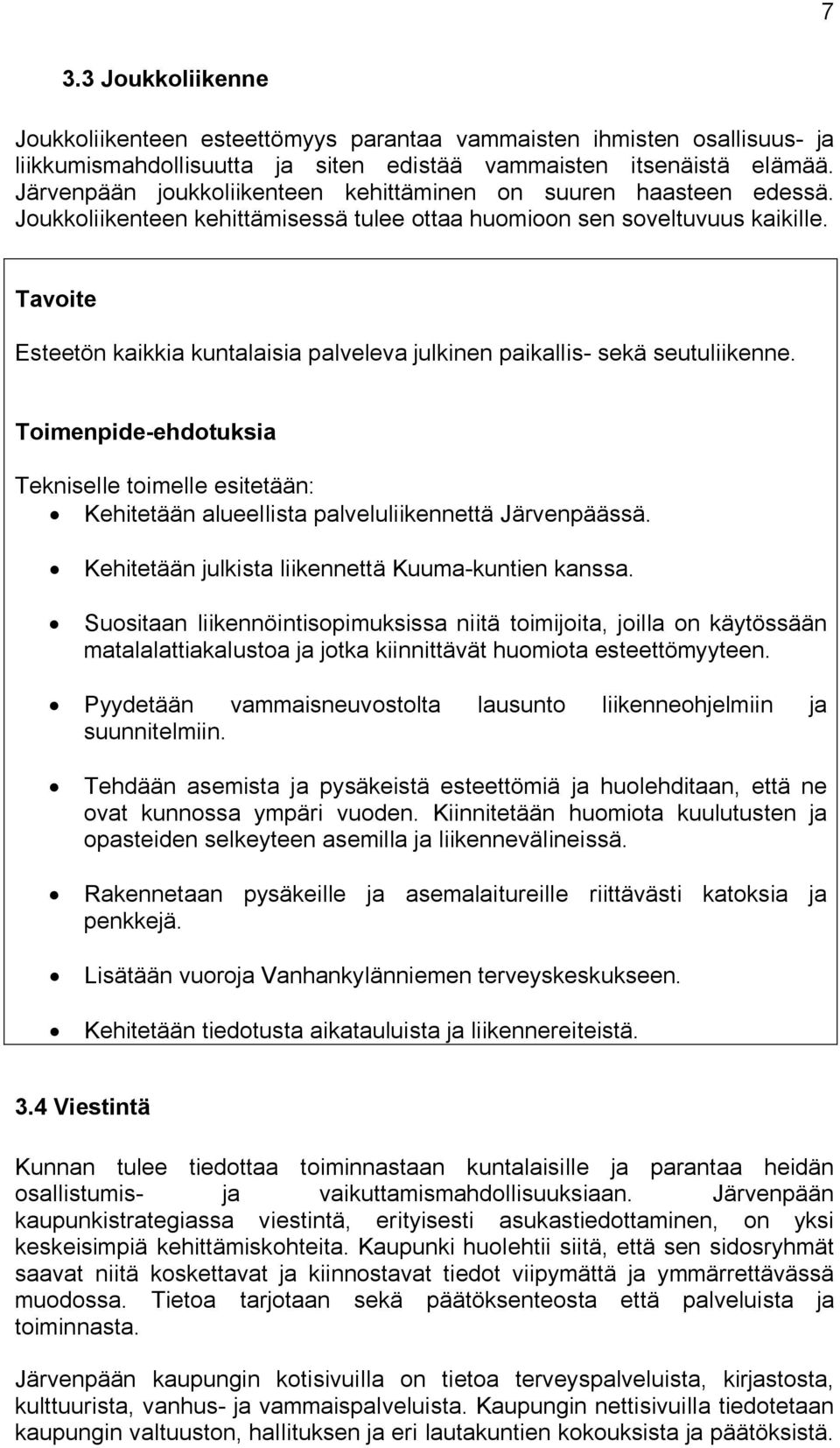 Esteetön kaikkia kuntalaisia palveleva julkinen paikallis- sekä seutuliikenne. Tekniselle toimelle esitetään: Kehitetään alueellista palveluliikennettä Järvenpäässä.