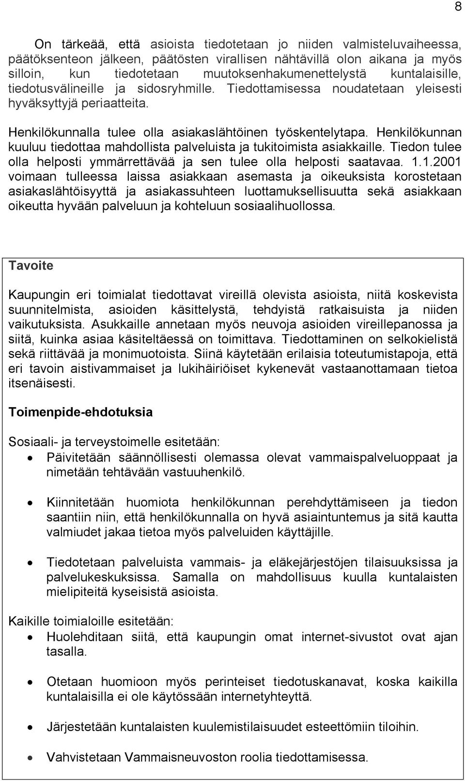 Henkilökunnan kuuluu tiedottaa mahdollista palveluista ja tukitoimista asiakkaille. Tiedon tulee olla helposti ymmärrettävää ja sen tulee olla helposti saatavaa. 1.