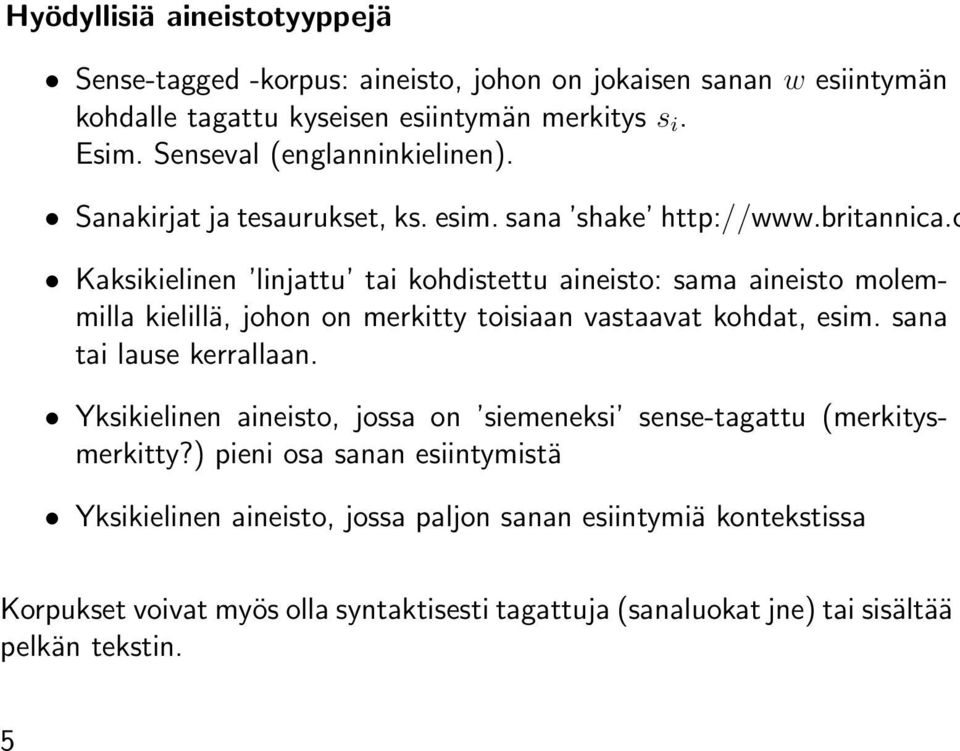 c Kaksikielinen linjattu tai kohdistettu aineisto: sama aineisto molemmilla kielillä, johon on merkitty toisiaan vastaavat kohdat, esim. sana tai lause kerrallaan.