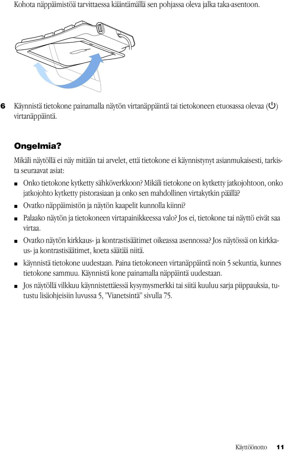 Mikäli tietokone on kytketty jatkojohtoon, onko jatkojohto kytketty pistorasiaan ja onko sen mahdollinen virtakytkin päällä? m Ovatko näppäimistön ja näytön kaapelit kunnolla kiinni?