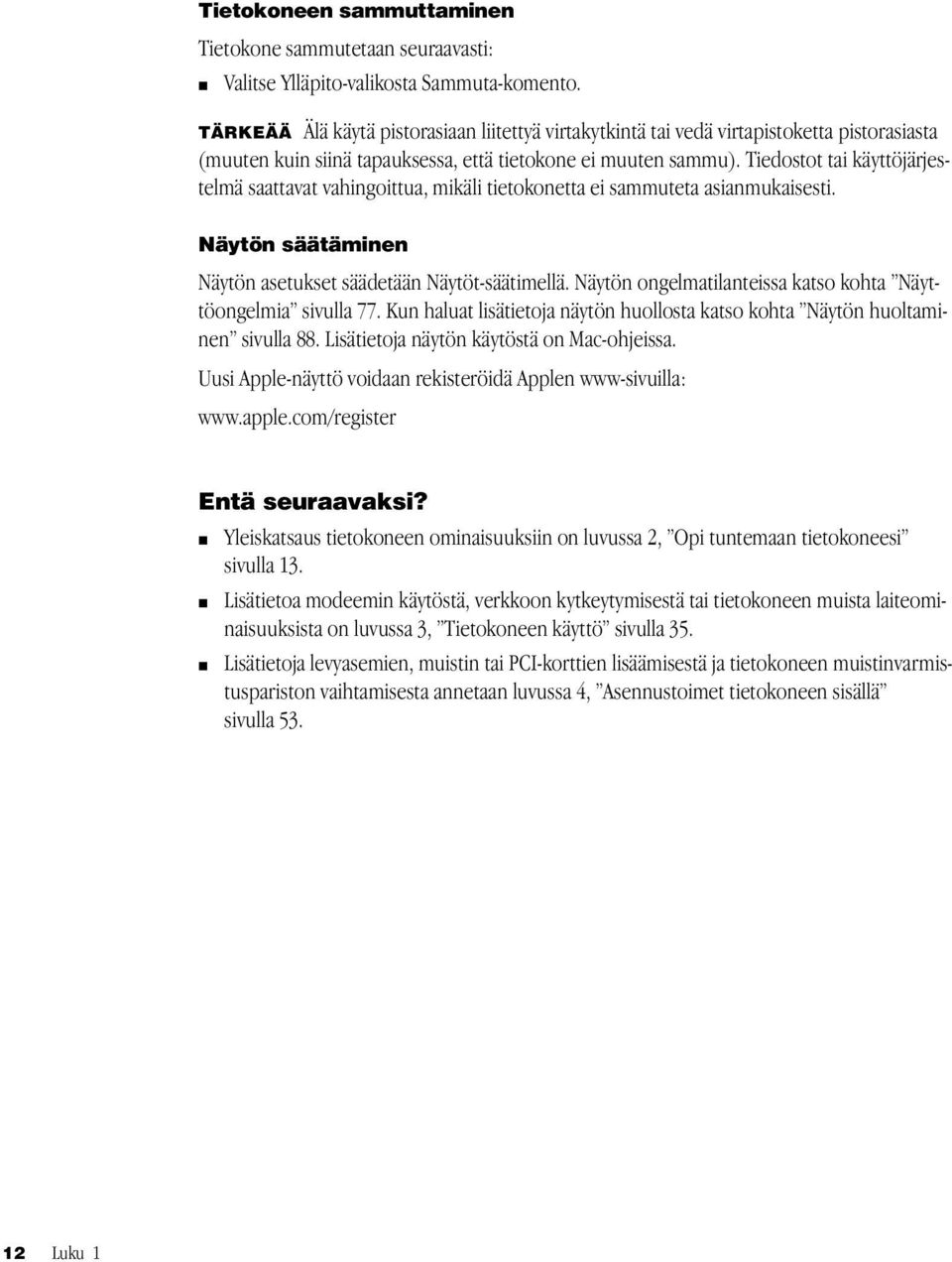 Tiedostot tai käyttöjärjestelmä saattavat vahingoittua, mikäli tietokonetta ei sammuteta asianmukaisesti. Näytön säätäminen Näytön asetukset säädetään Näytöt-säätimellä.