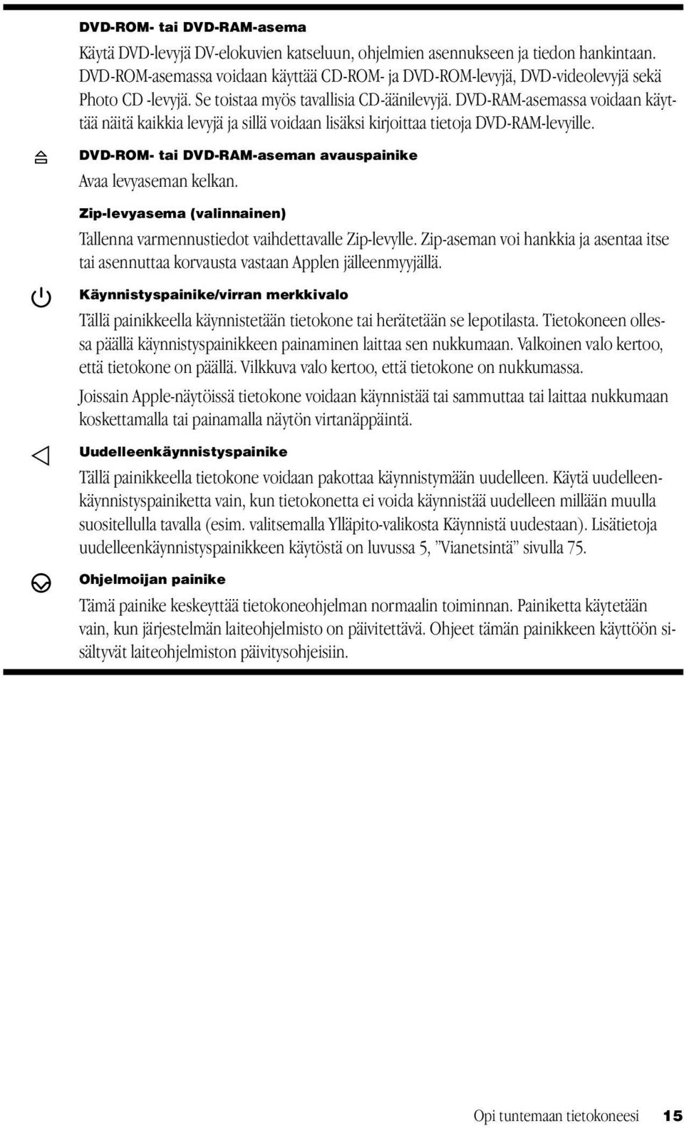 DVD-RAM-asemassa voidaan käyttää näitä kaikkia levyjä ja sillä voidaan lisäksi kirjoittaa tietoja DVD-RAM-levyille. DVD-ROM- tai DVD-RAM-aseman avauspainike Avaa levyaseman kelkan.