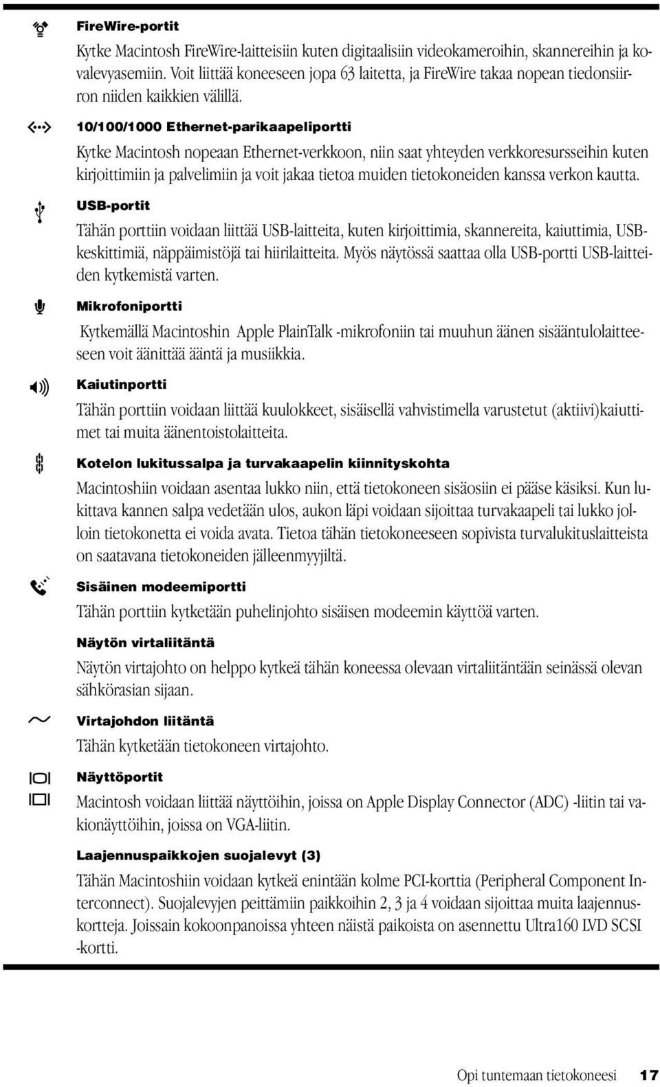 10/100/1000 Ethernet-parikaapeliportti Kytke Macintosh nopeaan Ethernet-verkkoon, niin saat yhteyden verkkoresursseihin kuten kirjoittimiin ja palvelimiin ja voit jakaa tietoa muiden tietokoneiden