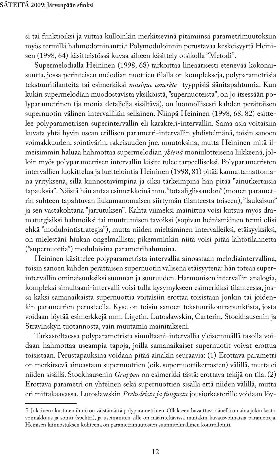 Supermelodialla Heininen (1998, 68) tarkoittaa lineaarisesti etenevää kokonaisuutta, jossa perinteisen melodian nuottien tilalla on komplekseja, polyparametrisia tekstuuritilanteita tai esimerkiksi