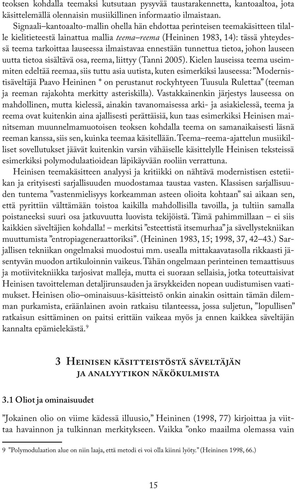 ilmaistavaa ennestään tunnettua tietoa, johon lauseen uutta tietoa sisältävä osa, reema, liittyy (Tanni 2005).