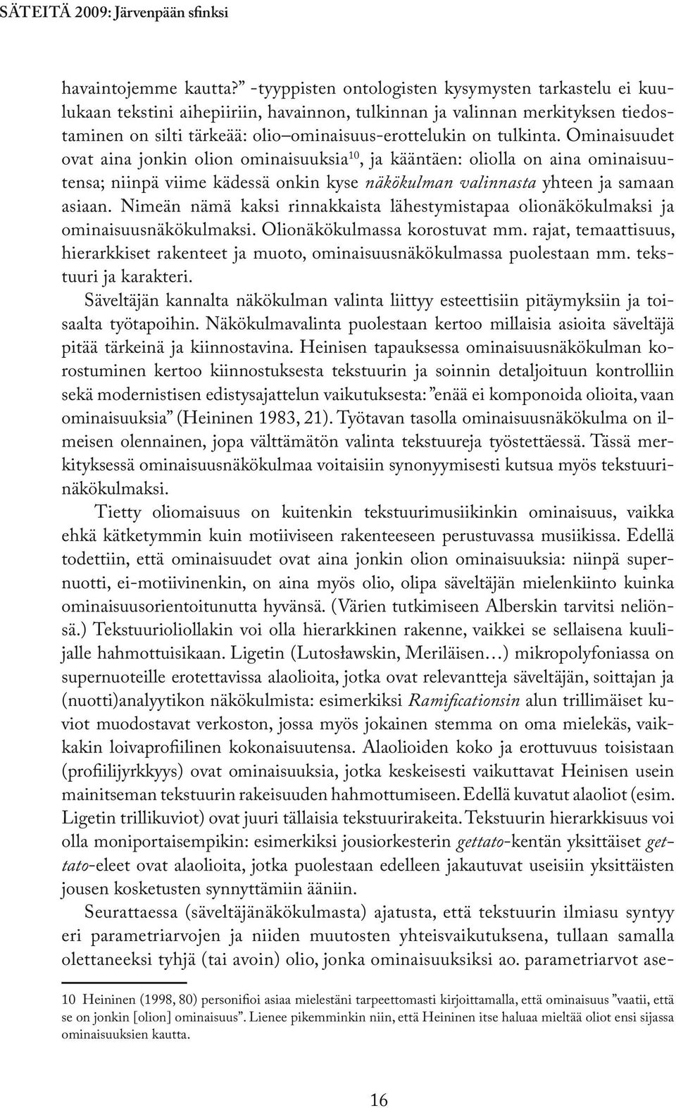 Ominaisuudet ovat aina jonkin olion ominaisuuksia 10, ja kääntäen: oliolla on aina ominaisuutensa; niinpä viime kädessä onkin kyse näkökulman valinnasta yhteen ja samaan asiaan.