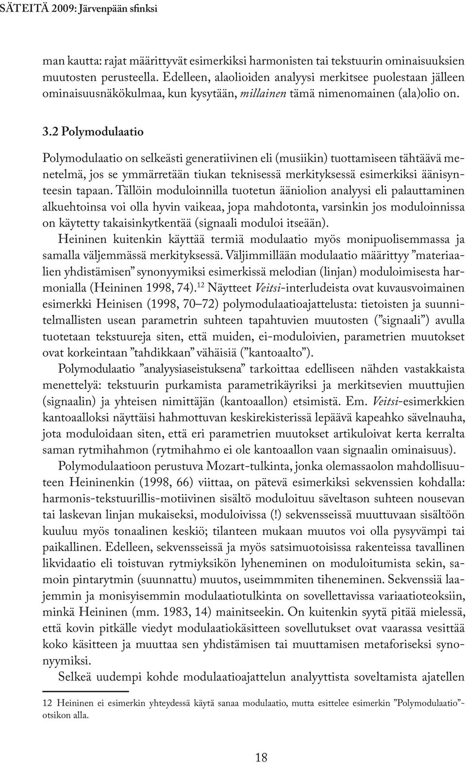 2 Polymodulaatio Polymodulaatio on selkeästi generatiivinen eli (musiikin) tuottamiseen tähtäävä menetelmä, jos se ymmärretään tiukan teknisessä merkityksessä esimerkiksi äänisynteesin tapaan.