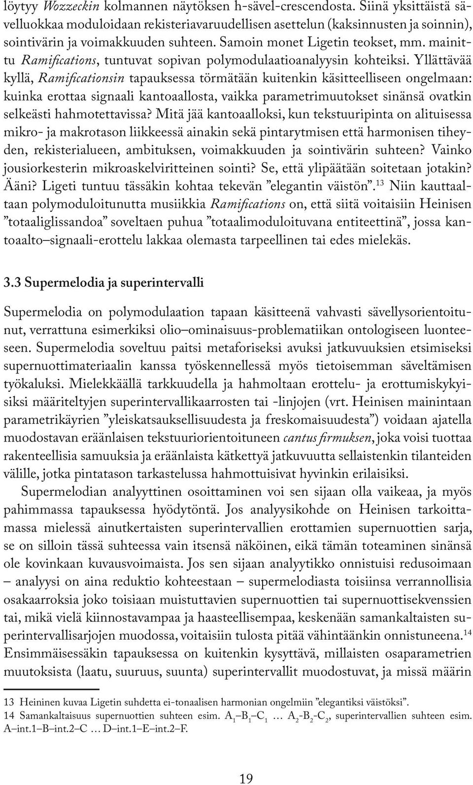 Yllättävää kyllä, Ramificationsin tapauksessa törmätään kuitenkin käsitteelliseen ongelmaan: kuinka erottaa signaali kantoaallosta, vaikka parametrimuutokset sinänsä ovatkin selkeästi hahmotettavissa?