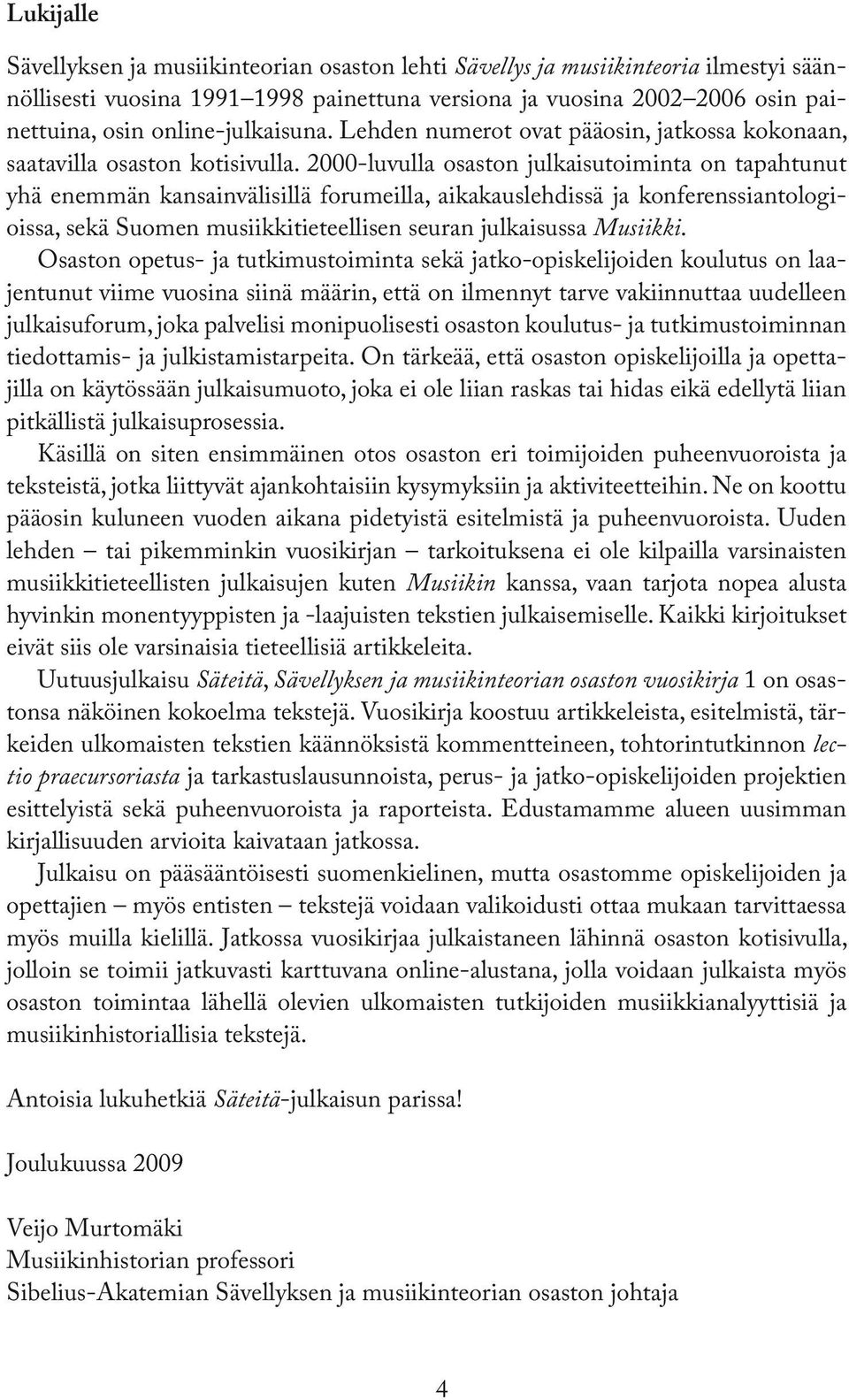 2000-luvulla osaston julkaisutoiminta on tapahtunut yhä enemmän kansainvälisillä forumeilla, aikakauslehdissä ja konferenssiantologioissa, sekä Suomen musiikkitieteellisen seuran julkaisussa Musiikki.