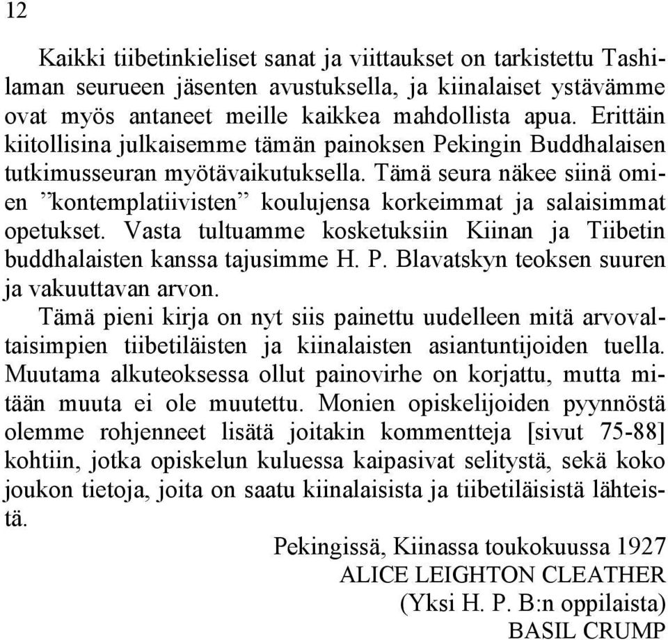 Tämä seura näkee siinä omien kontemplatiivisten koulujensa korkeimmat ja salaisimmat opetukset. Vasta tultuamme kosketuksiin Kiinan ja Tiibetin buddhalaisten kanssa tajusimme H. P.