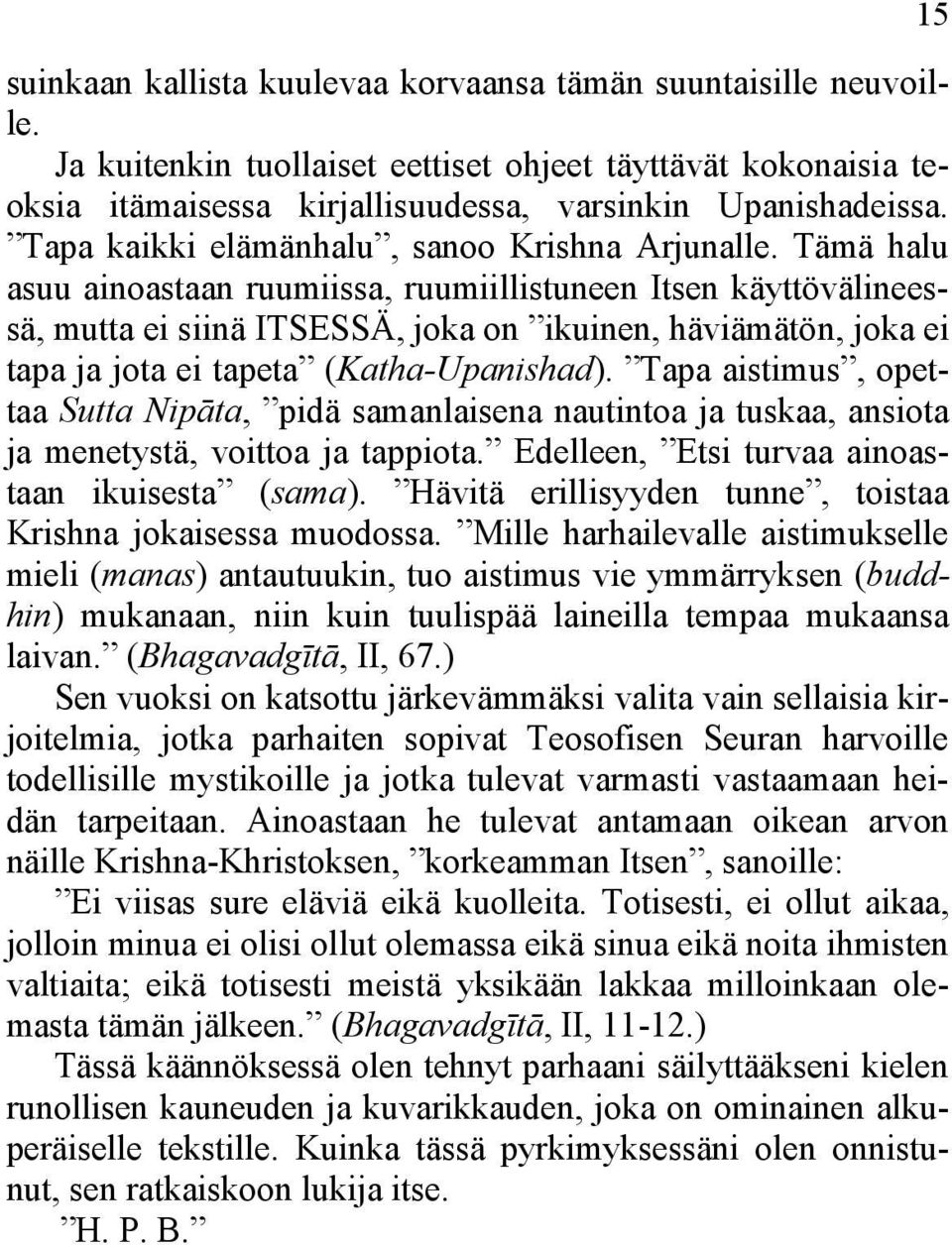 Tämä halu asuu ainoastaan ruumiissa, ruumiillistuneen Itsen käyttövälineessä, mutta ei siinä ITSESSÄ, joka on ikuinen, häviämätön, joka ei tapa ja jota ei tapeta (Katha-Upanishad).