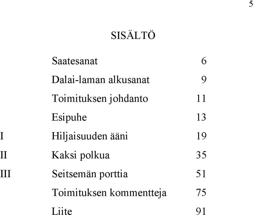 Hiljaisuuden ääni 19 II Kaksi polkua 35 III