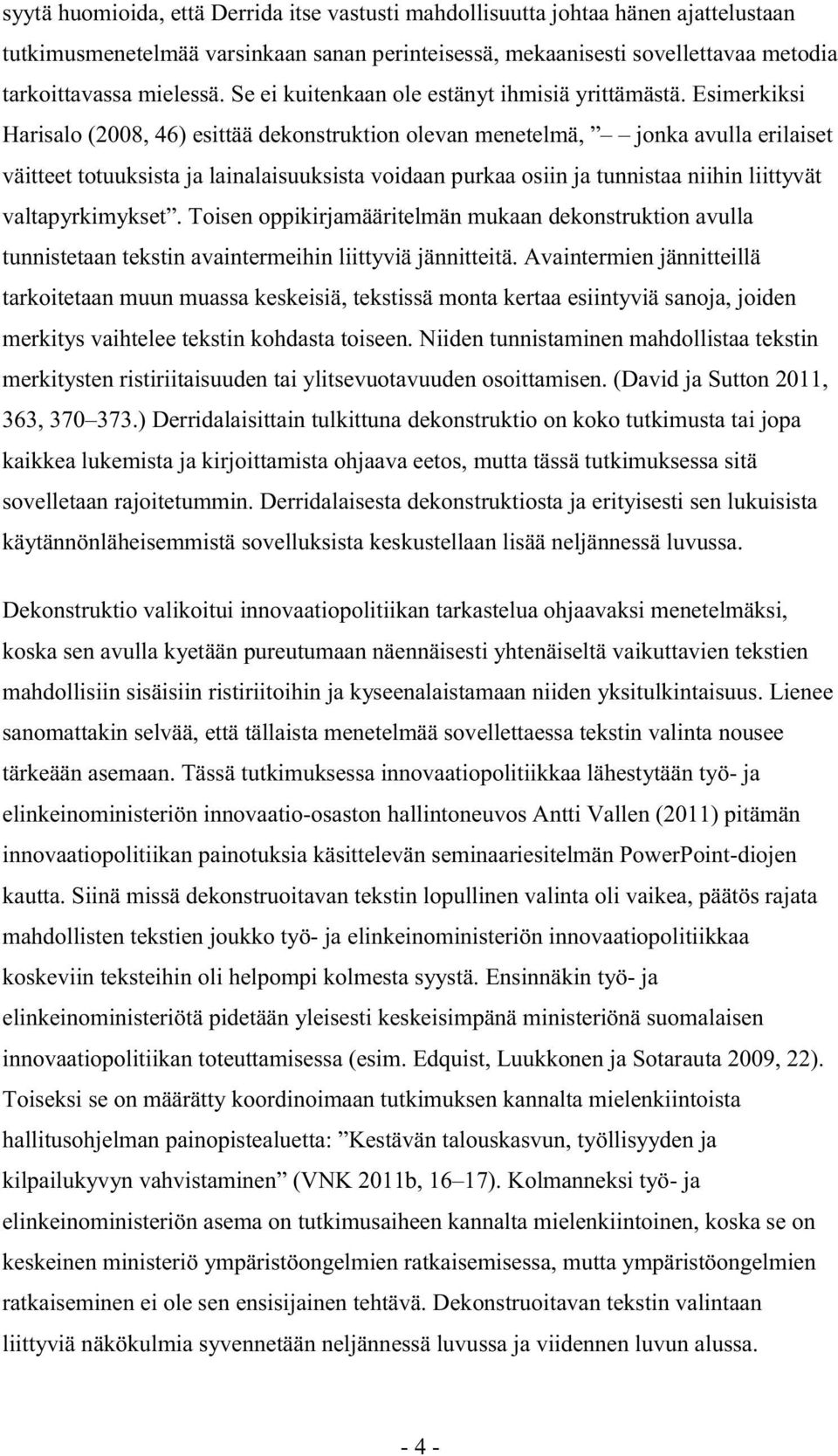 Esimerkiksi Harisalo (2008, 46) esittää dekonstruktion olevan menetelmä, jonka avulla erilaiset väitteet totuuksista ja lainalaisuuksista voidaan purkaa osiin ja tunnistaa niihin liittyvät