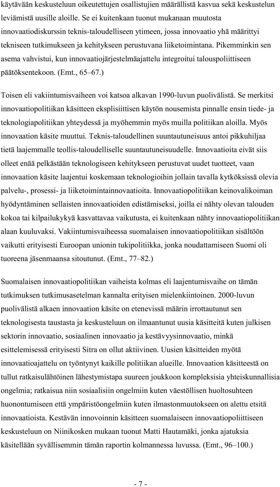 Pikemminkin sen asema vahvistui, kun innovaatiojärjestelmäajattelu integroitui talouspoliittiseen päätöksentekoon. (Emt., 65 67.