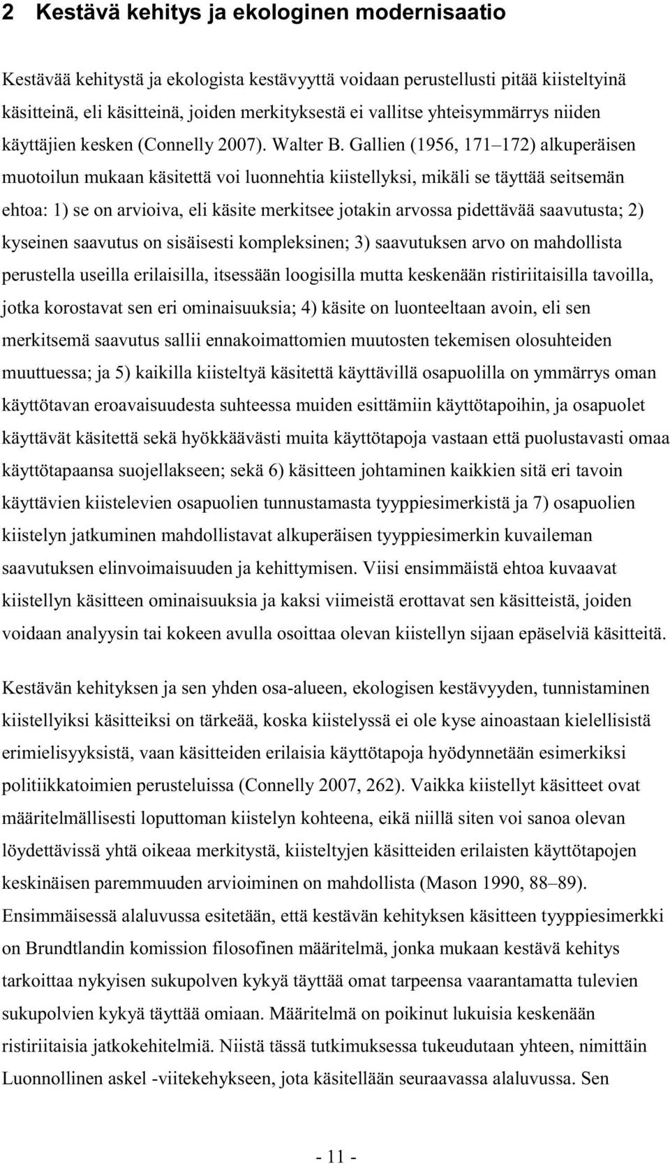 Gallien (1956, 171 172) alkuperäisen muotoilun mukaan käsitettä voi luonnehtia kiistellyksi, mikäli se täyttää seitsemän ehtoa: 1) se on arvioiva, eli käsite merkitsee jotakin arvossa pidettävää