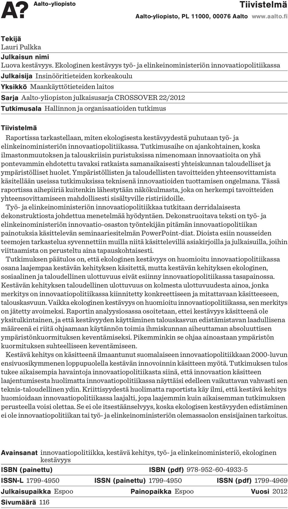 22/2012 Tutkimusala Hallinnon ja organisaatioiden tutkimus Tiivistelmä Raportissa tarkastellaan, miten ekologisesta kestävyydestä puhutaan työ- ja elinkeinoministeriön innovaatiopolitiikassa.