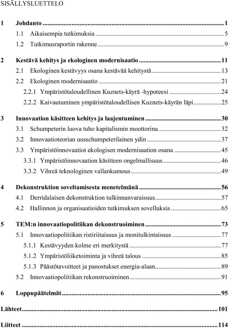 ..25 3 Innovaation käsitteen kehitys ja laajentuminen...30 3.1 Schumpeterin luova tuho kapitalismin moottorina...32 3.2 Innovaatioteorian uusschumpeterilainen ydin...37 3.