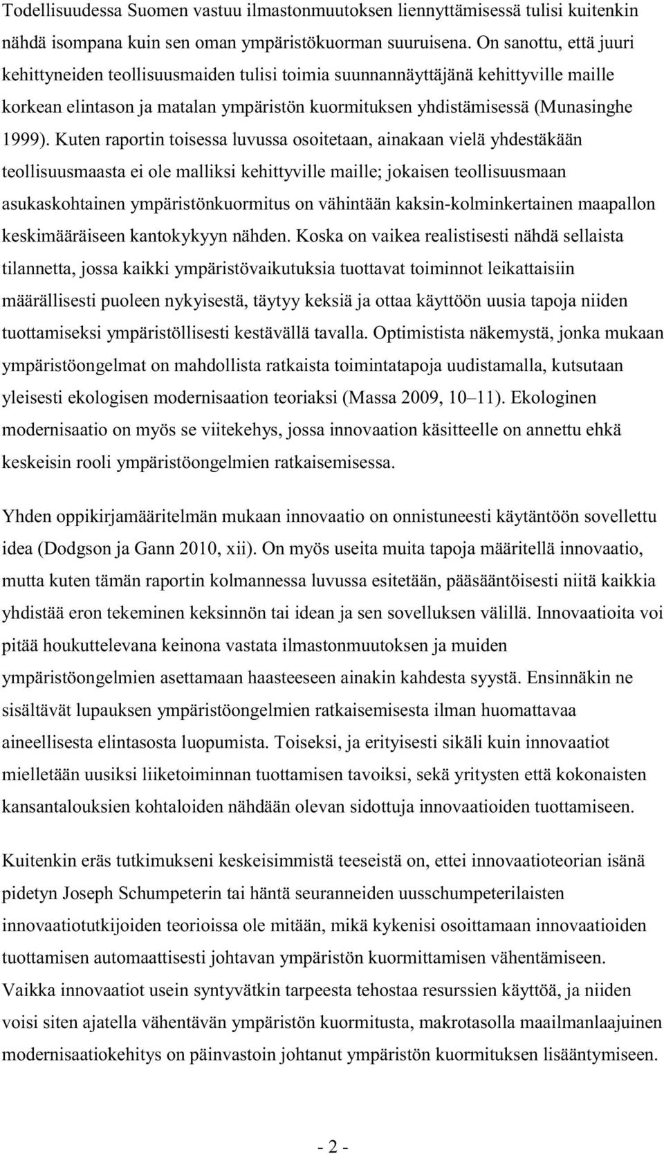 Kuten raportin toisessa luvussa osoitetaan, ainakaan vielä yhdestäkään teollisuusmaasta ei ole malliksi kehittyville maille; jokaisen teollisuusmaan asukaskohtainen ympäristönkuormitus on vähintään