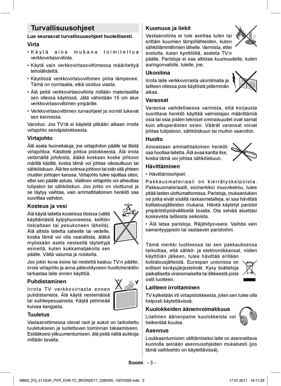 Jätä vähintään 15 cm alue verkkovirtasovittimen ympärille. Verkkovirtasovittimen turvaohjeet ja normit lukevat sen kannessa.