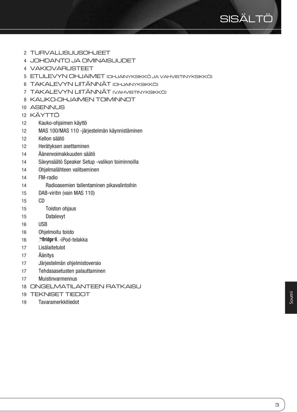 Äänenvoimakkuuden säätö 14 Sävynsäätö Speaker Setup -valikon toiminnoilla 14 Ohjelmalähteen valitseminen 14 FM-radio 14 Radioasemien tallentaminen pikavalintoihin 15 DAB-viritin (vain MAS 110) 15 CD