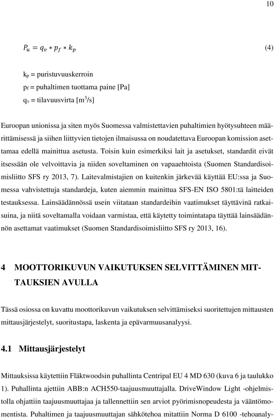 Toisin kuin esimerkiksi lait ja asetukset, standardit eivät itsessään ole velvoittavia ja niiden soveltaminen on vapaaehtoista (Suomen Standardisoimisliitto SFS ry 2013, 7).