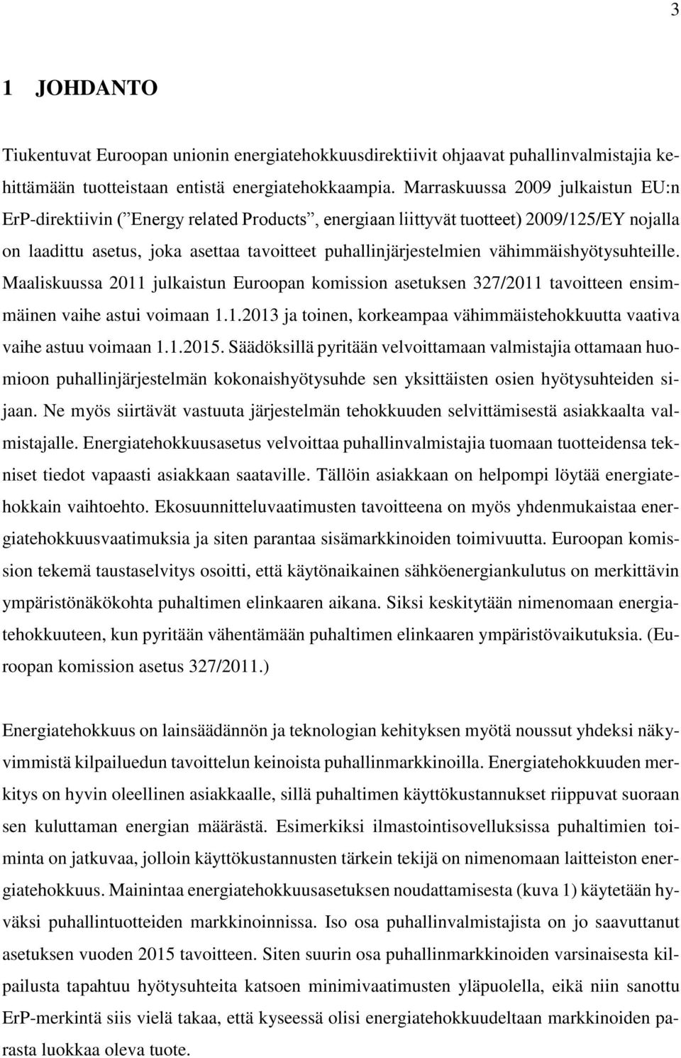 vähimmäishyötysuhteille. Maaliskuussa 2011 julkaistun Euroopan komission asetuksen 327/2011 tavoitteen ensimmäinen vaihe astui voimaan 1.1.2013 ja toinen, korkeampaa vähimmäistehokkuutta vaativa vaihe astuu voimaan 1.