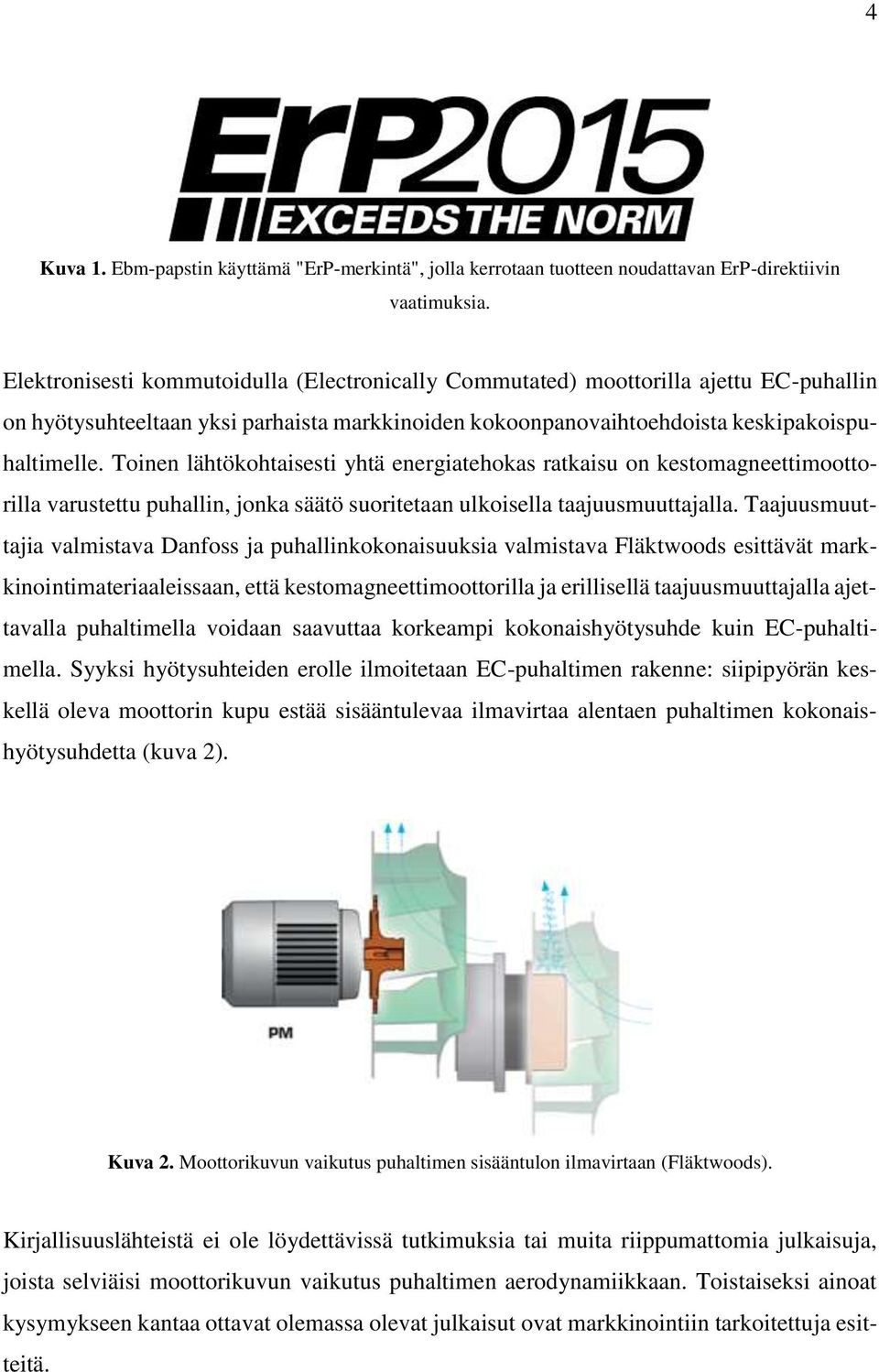 Toinen lähtökohtaisesti yhtä energiatehokas ratkaisu on kestomagneettimoottorilla varustettu puhallin, jonka säätö suoritetaan ulkoisella taajuusmuuttajalla.