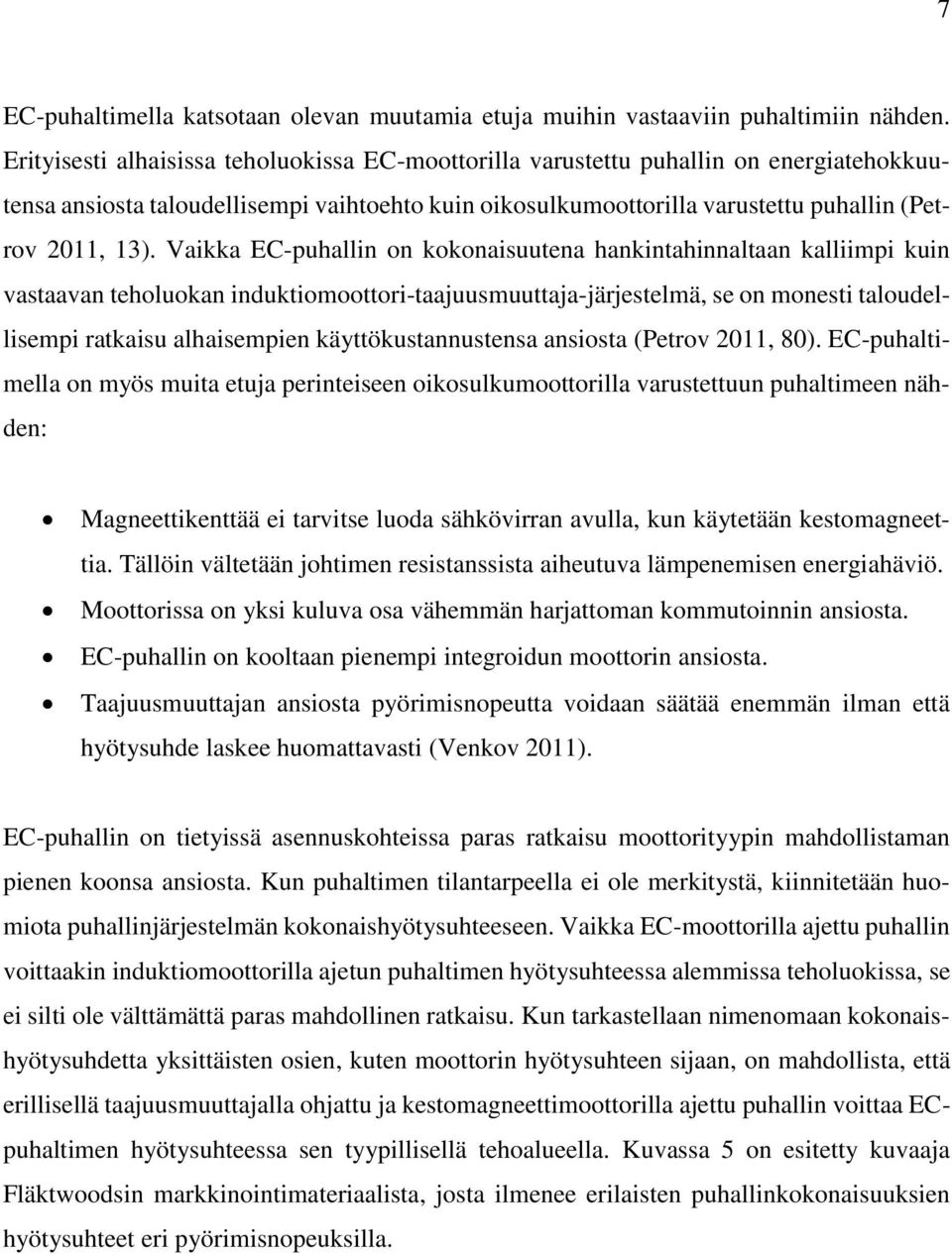 Vaikka EC-puhallin on kokonaisuutena hankintahinnaltaan kalliimpi kuin vastaavan teholuokan induktiomoottori-taajuusmuuttaja-järjestelmä, se on monesti taloudellisempi ratkaisu alhaisempien