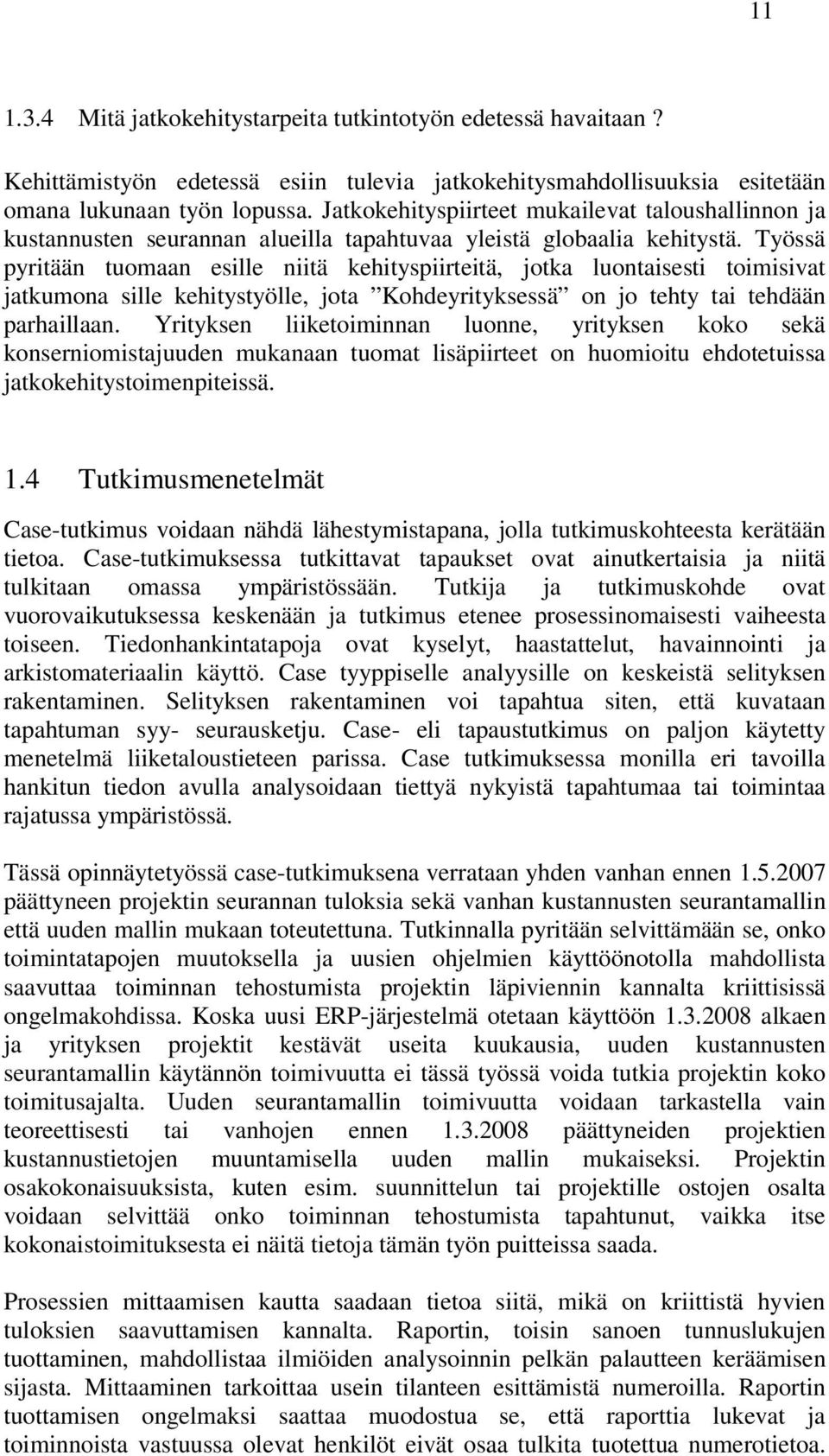 Työssä pyritään tuomaan esille niitä kehityspiirteitä, jotka luontaisesti toimisivat jatkumona sille kehitystyölle, jota Kohdeyrityksessä on jo tehty tai tehdään parhaillaan.