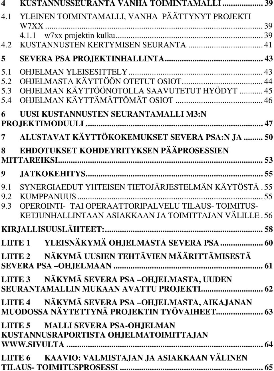 4 OHJELMAN KÄYTTÄMÄTTÖMÄT OSIOT... 46 6 UUSI KUSTANNUSTEN SEURANTAMALLI M3:N PROJEKTIMODUULI... 47 7 ALUSTAVAT KÄYTTÖKOKEMUKSET SEVERA PSA:N JA.