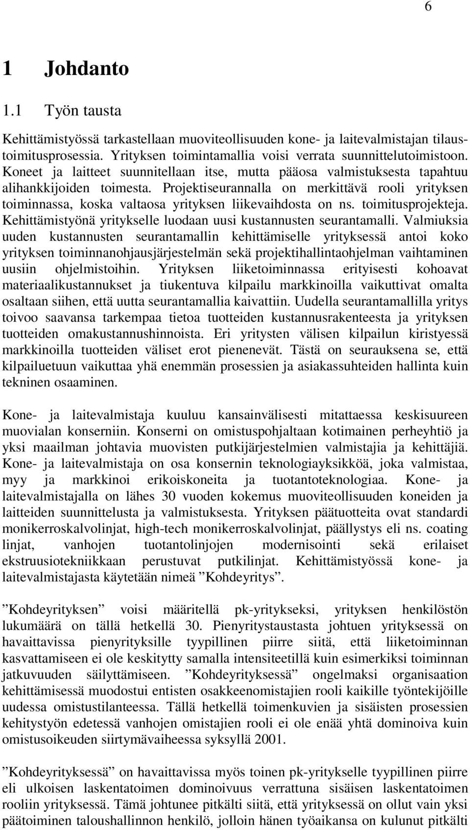 Projektiseurannalla on merkittävä rooli yrityksen toiminnassa, koska valtaosa yrityksen liikevaihdosta on ns. toimitusprojekteja. Kehittämistyönä yritykselle luodaan uusi kustannusten seurantamalli.