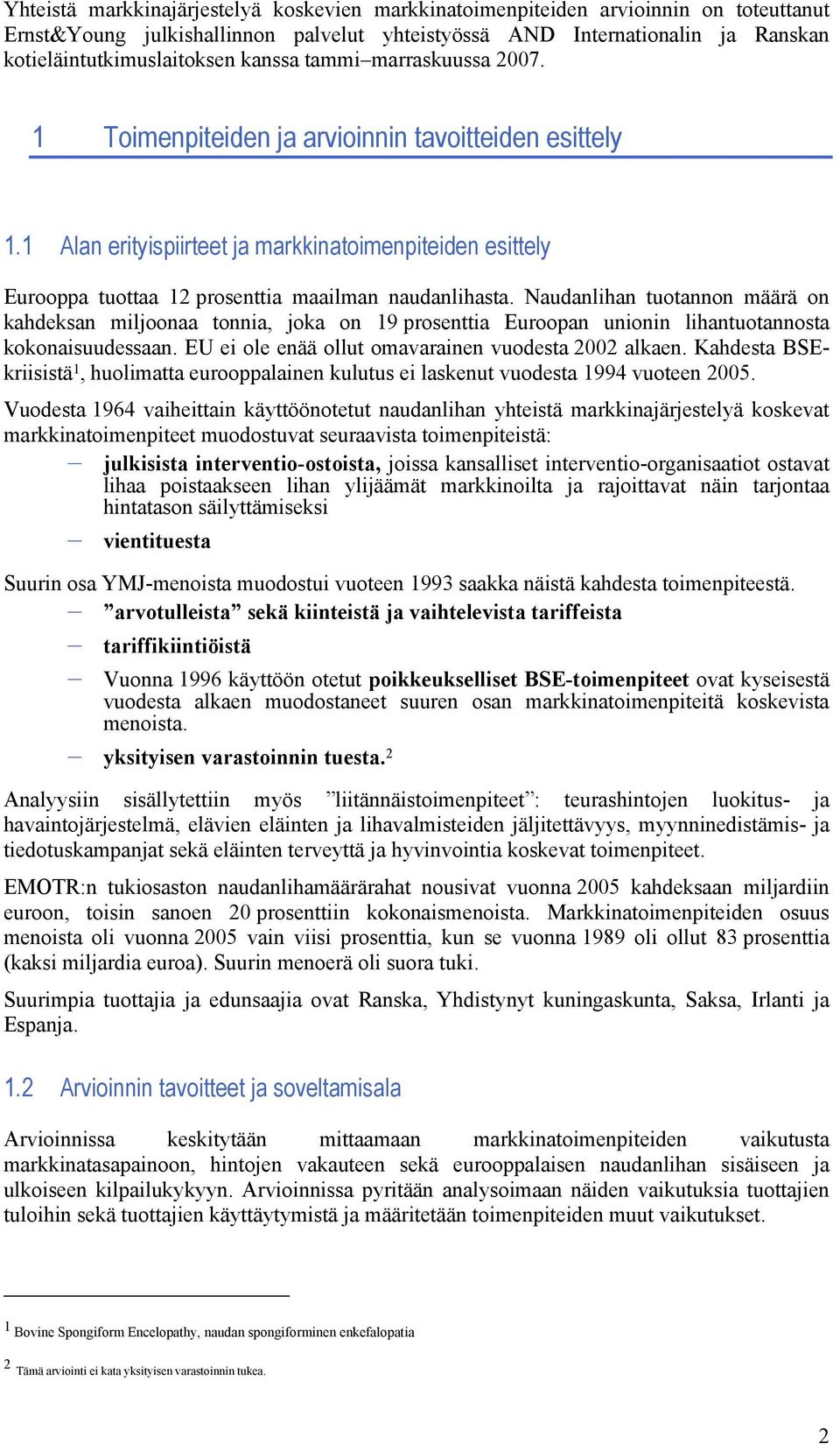 Naudanlihan tuotannon määrä on kahdeksan miljoonaa tonnia, joka on 19 prosenttia Euroopan unionin lihantuotannosta kokonaisuudessaan. EU ei ole enää ollut omavarainen vuodesta 2002 alkaen.