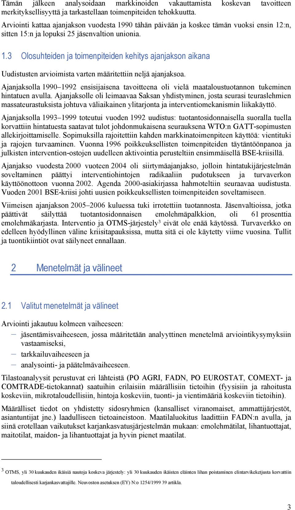 Ajanjaksolla 1990 1992 ensisijaisena tavoitteena oli vielä maataloustuotannon tukeminen hintatuen avulla.