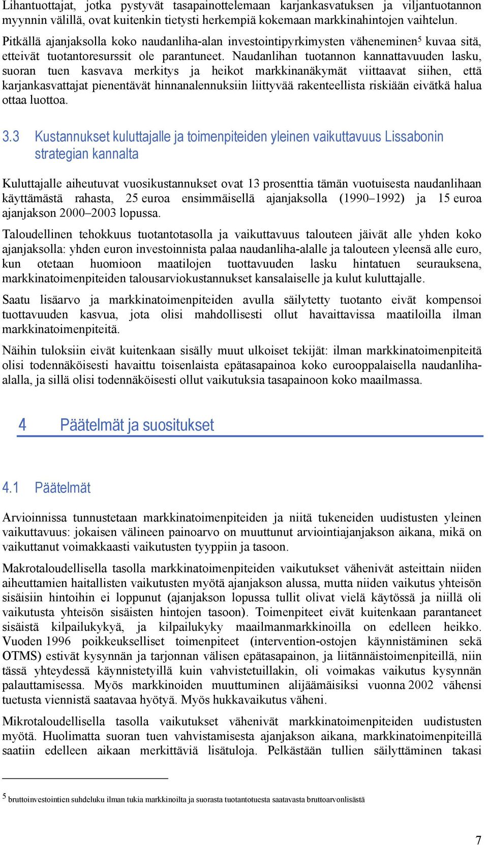 Naudanlihan tuotannon kannattavuuden lasku, suoran tuen kasvava merkitys ja heikot markkinanäkymät viittaavat siihen, että karjankasvattajat pienentävät hinnanalennuksiin liittyvää rakenteellista