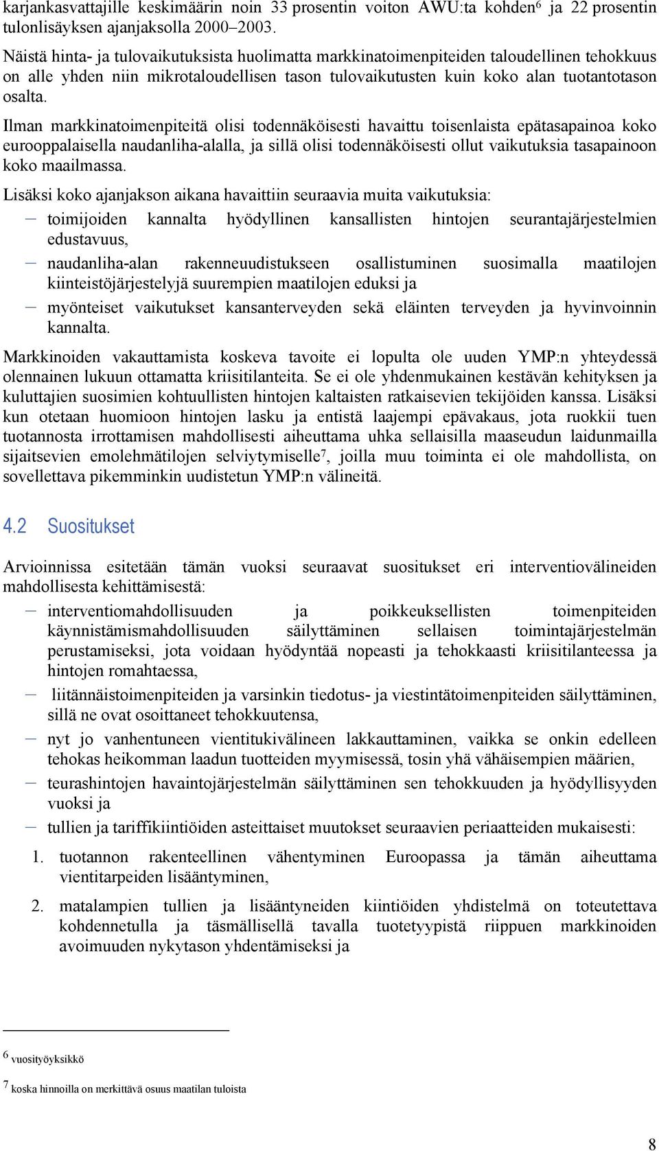 Ilman markkinatoimenpiteitä olisi todennäköisesti havaittu toisenlaista epätasapainoa koko eurooppalaisella naudanliha-alalla, ja sillä olisi todennäköisesti ollut vaikutuksia tasapainoon koko