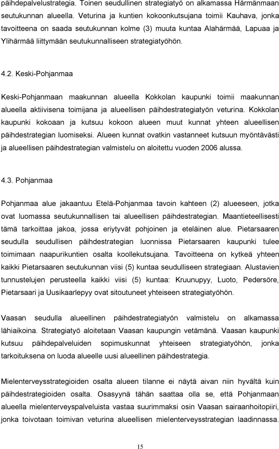 Keski Pohjanmaa Keski Pohjanmaan maakunnan alueella Kokkolan kaupunki toimii maakunnan alueella aktiivisena toimijana ja alueellisen päihdestrategiatyön veturina.