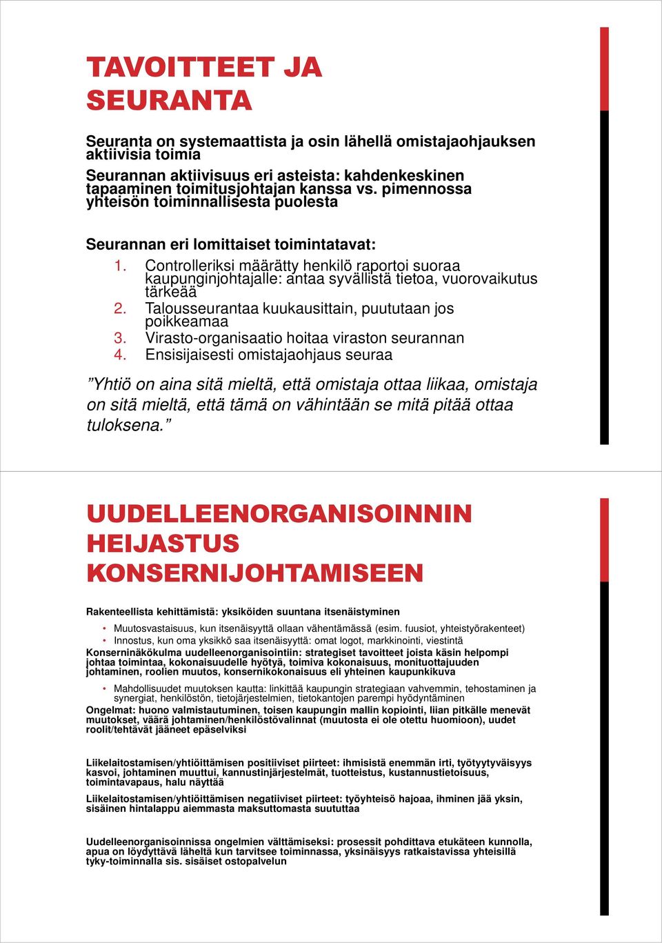 Controlleriksi määrätty henkilö raportoi suoraa kaupunginjohtajalle: antaa syvällistä tietoa, vuorovaikutus tärkeää 2. Talousseurantaa kuukausittain, puututaan jos poikkeamaa 3.