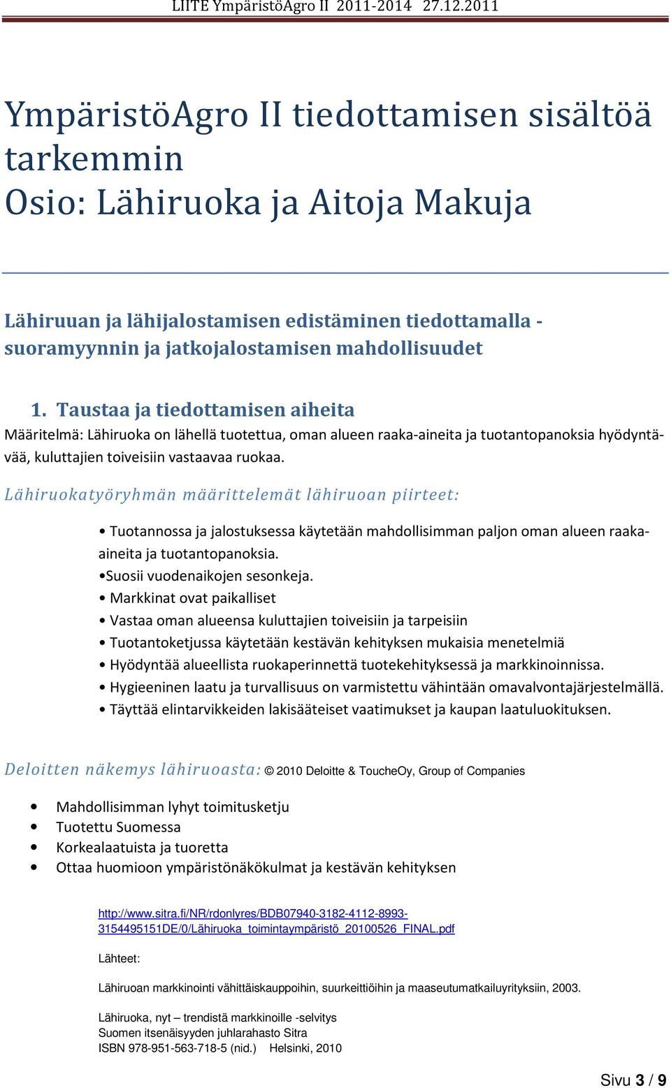 Lähiruokatyöryhmän määrittelemät lähiruoan piirteet: Tuotannossa ja jalostuksessa käytetään mahdollisimman paljon oman alueen raakaaineita ja tuotantopanoksia. Suosii vuodenaikojen sesonkeja.