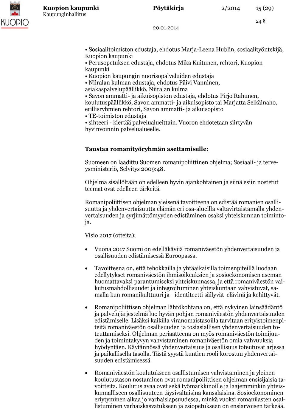 ehdotus Pirjo Rahunen, koulutuspäällikkö, Savon ammatti- ja aikuisopisto tai Marjatta Selkäinaho, erillisryhmien rehtori, Savon ammatti- ja aikuisopisto TE-toimiston edustaja sihteeri - kiertää