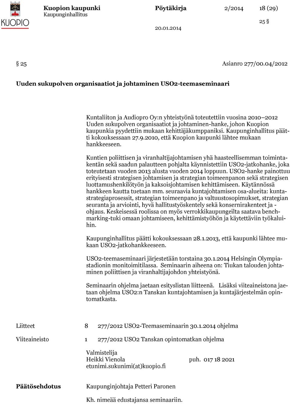 johon Kuopion kaupunkia pyydettiin mukaan kehittäjäkumppaniksi. päätti kokouksessaan 27.9.2010, että Kuopion kaupunki lähtee mukaan hankkeeseen.